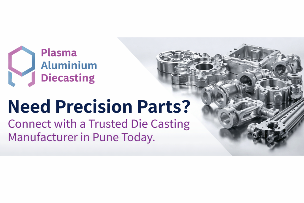 Need Precision Parts? Connect with a Trusted Die Casting Manufacturer in Pune Today