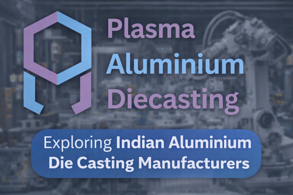 Exploring Indian Aluminium Die Casting Manufacturers